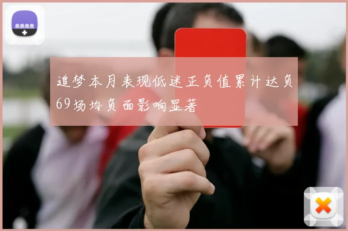追梦本月表现低迷正负值累计达负69场均负面影响显著